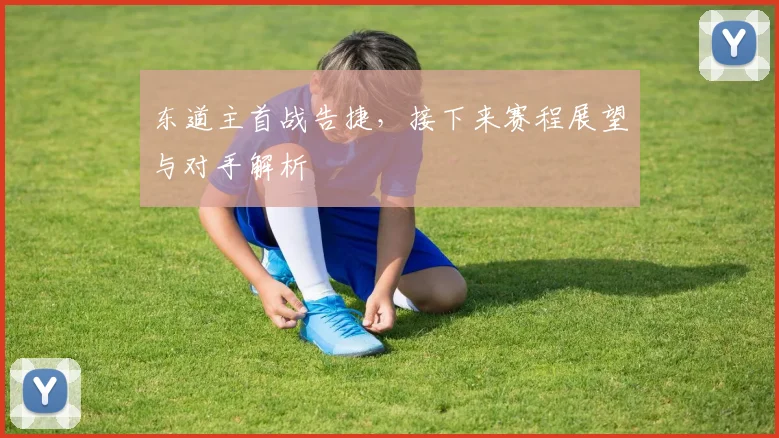 东道主首战告捷，接下来赛程展望与对手解析