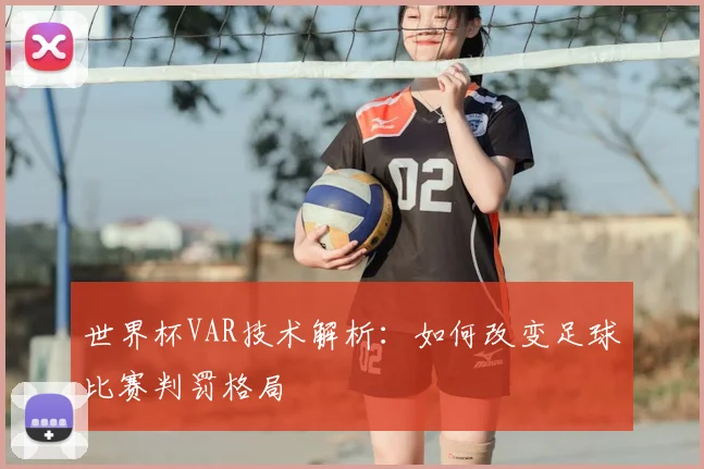 世界杯VAR技术解析：如何改变足球比赛判罚格局